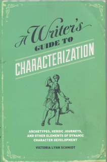 A Writer's Guide to Characterization: Archetypes, Heroic Journeys, and Other Elements of Dynamic Character Development