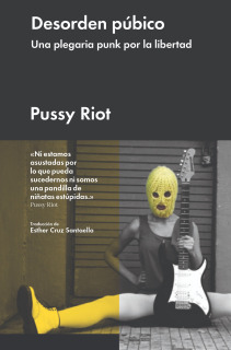 (Pussy Riot) Desorden Público Una: Plegaria Punk Por La Libertad