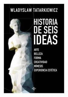 Historia de seis ideas: arte, belleza, forma, creatividad, mímesis, experiencia estética