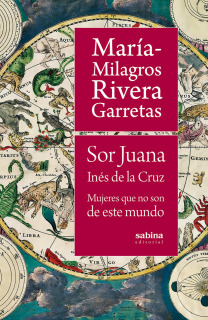 Sor Juana Inés de la Cruz. Mujeres que no son de este mundo