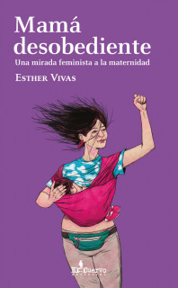 Mamá desobediente: una mirada feminista a la maternidad